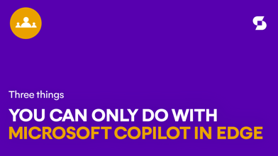 3 things you can only do with Microsoft Edge Copilot
