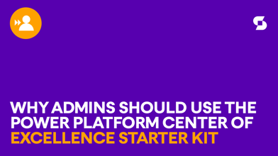 Why admins should use the Power Platform Center of Excellence Starter Kit