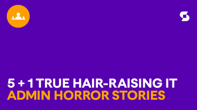 5 + 1 true hair-raising IT admin horror stories