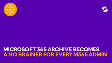 No reactivation fee: Microsoft 365 Archive becomes a no brainer for every M365 Admin