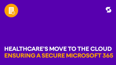 Healthcare’s move to the Cloud: Securing your Microsoft 365 environment