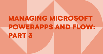 Manage Microsoft PowerApps and Flow like a pro – Part 3