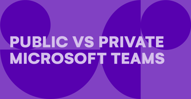 A user guide: How to choose between public vs private Microsoft Teams